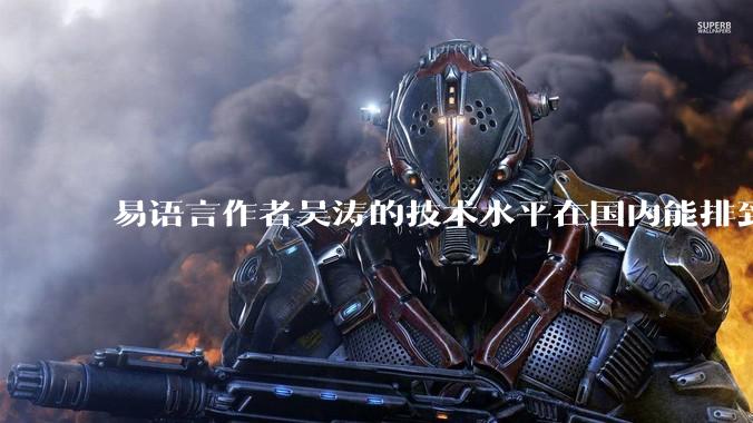 易语言作者吴涛的技术水平在国内能排到什么级别？