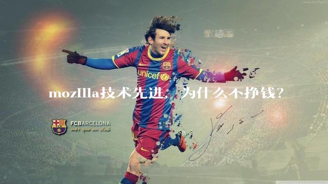 mozilla技术先进，为什么不挣钱？