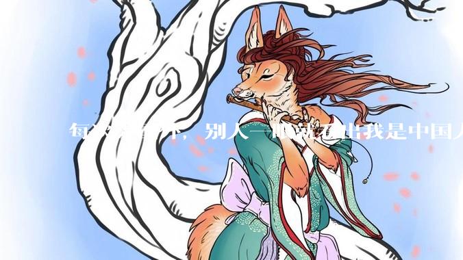 每次去国外，别人一眼就看出我是中国人，是中国人身上有什么特质吗？